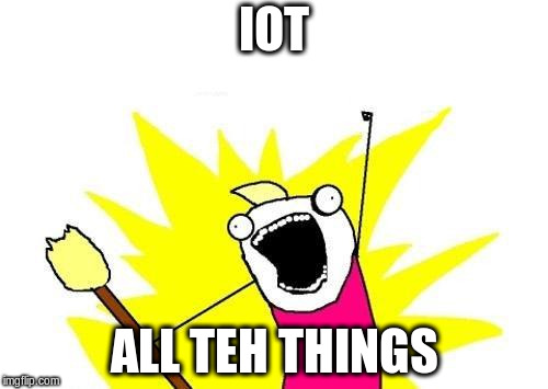 IOT ALL TEH THINGS